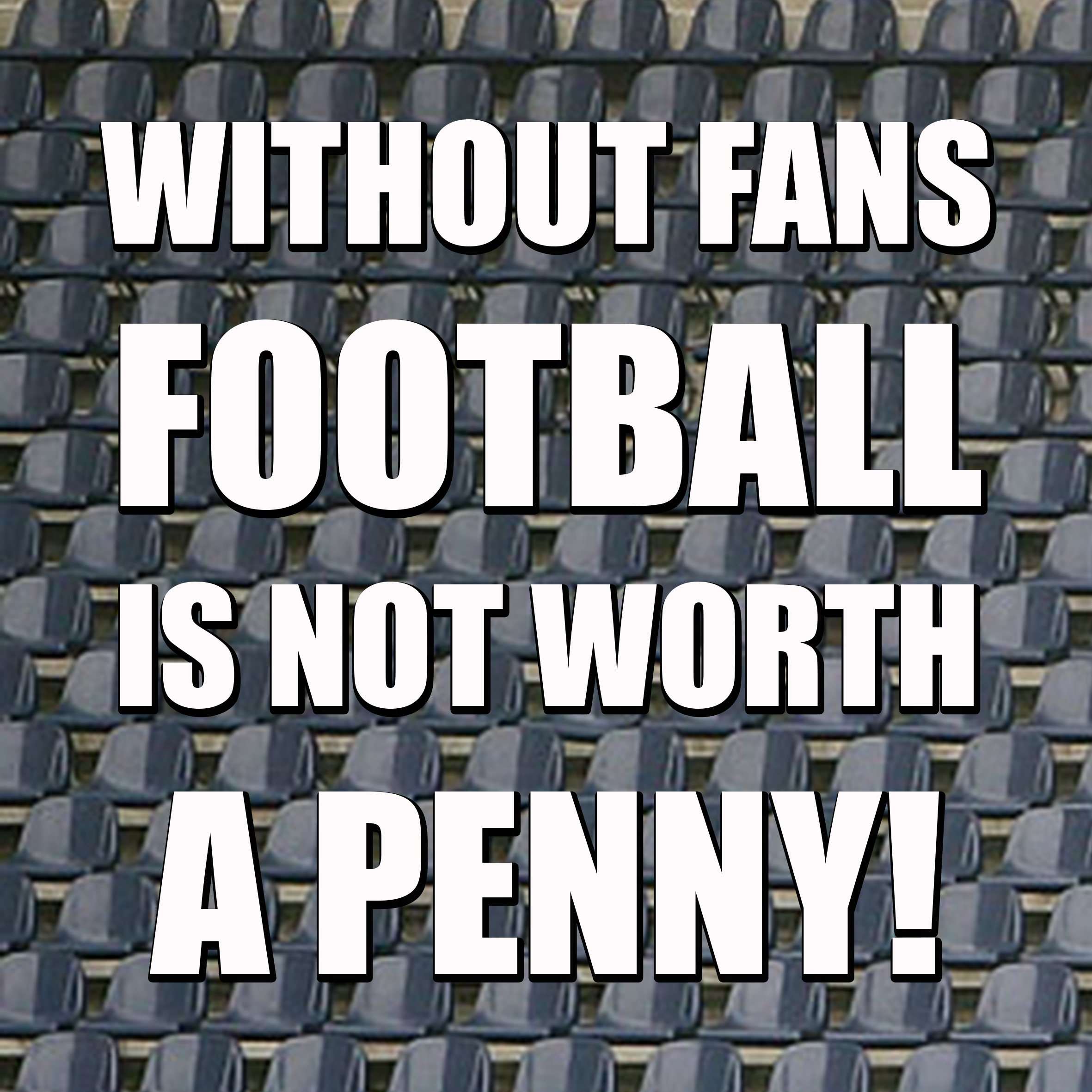 Without Fans Football Is Not Worth A Penny